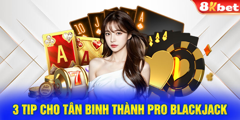 3 tip cho tân binh thành Pro Blackjack