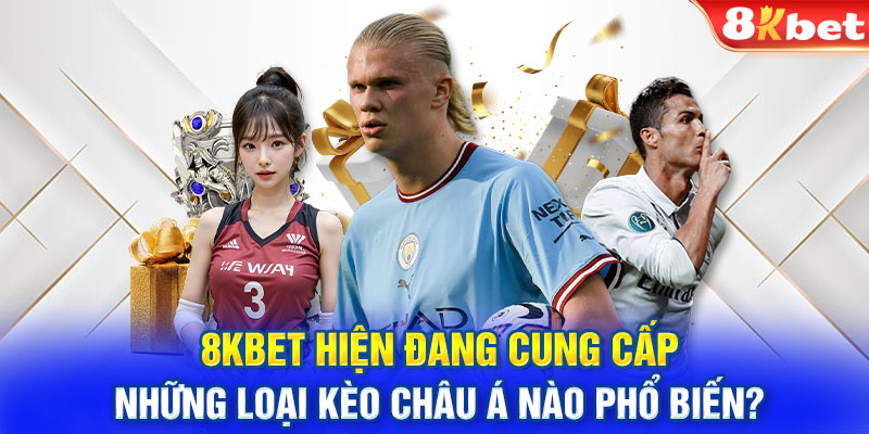 8Kbet hiện đang cung cấp những loại kèo châu Á nào phổ biến?