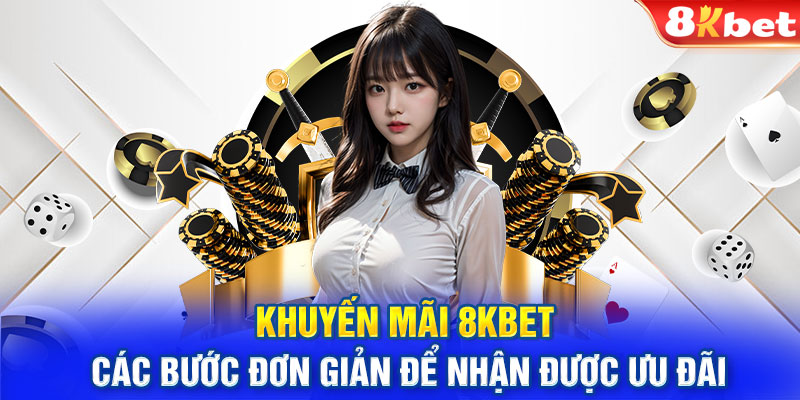 Khuyến mãi 8KBET - Các bước đơn giản để nhận được ưu đãi