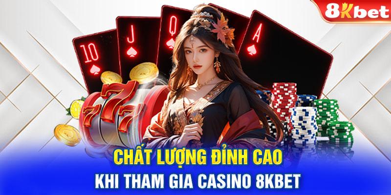 Chất lượng đỉnh cao khi tham gia Casino 8KBET