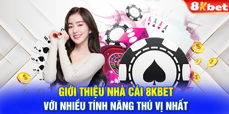 Giới Thiệu Nhà Cái 8KBet Với Nhiều Tính Năng Thú Vị Nhất