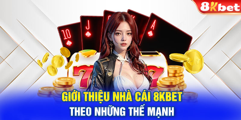 Giới thiệu nhà cái 8KBet theo những thế mạnh