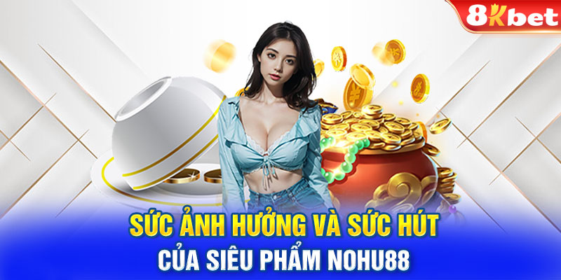 Sức ảnh hưởng và sức hút của siêu phẩm nohu88