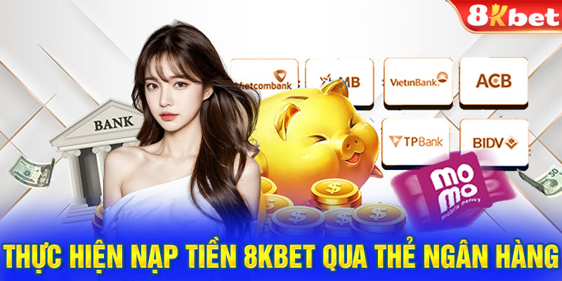 Thực hiện nạp tiền 8KBET qua thẻ ngân hàng