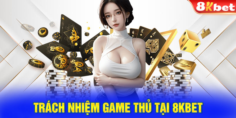 Trách nhiệm game thủ tại 8KBET