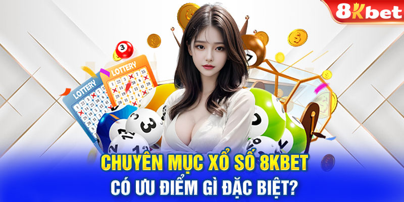 Chuyên mục xổ số 8KBET có ưu điểm gì đặc biệt?